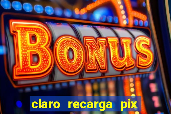 claro recarga pix $10 reais